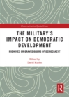The Military’s Impact on Democratic Development : Midwives or gravediggers of democracy? - eBook
