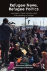 Refugee News, Refugee Politics : Journalism, Public Opinion and Policymaking in Europe - eBook