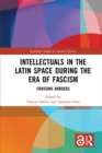 Intellectuals in the Latin Space during the Era of Fascism : Crossing Borders - eBook