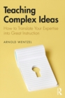 Teaching Complex Ideas : How to Translate Your Expertise into Great Instruction - eBook