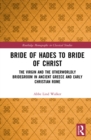Bride of Hades to Bride of Christ : The Virgin and the Otherworldly Bridegroom in Ancient Greece and Early Christian Rome - eBook