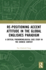 Re-positioning Accent Attitude in the Global Englishes Paradigm : A Critical Phenomenological Case Study in the Chinese Context - eBook