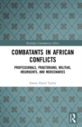 Combatants in African Conflicts : Professionals, Praetorians, Militias, Insurgents, and Mercenaries - eBook