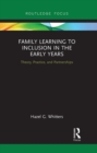 Family Learning to Inclusion in the Early Years : Theory, Practice, and Partnerships - eBook