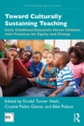 Toward Culturally Sustaining Teaching : Early Childhood Educators Honor Children with Practices for Equity and Change - eBook