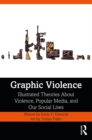 Graphic Violence : Illustrated Theories about Violence, Popular Media, and Our Social Lives - eBook