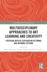 Multidisciplinary Approaches to Art Learning and Creativity : Fostering Artistic Exploration in Formal and Informal Settings - eBook