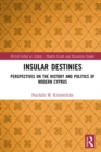 Insular Destinies : Perspectives on the history and politics of modern Cyprus - eBook