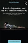 Schools, Corporations, and the War on Childhood Obesity : How Corporate Philanthropy Shapes Public Health and Education - eBook
