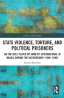State Violence, Torture, and Political Prisoners : On the Role Played by Amnesty International in Brazil During the Dictatorship (1964-1985) - eBook