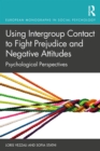 Using Intergroup Contact to Fight Prejudice and Negative Attitudes : Psychological Perspectives - eBook