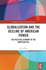 Globalization and the Decline of American Power : The Political Economy of the American Fall - eBook