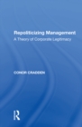 Repoliticizing Management : A Theory of Corporate Legitimacy - eBook