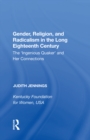 Gender, Religion, and Radicalism in the Long Eighteenth Century : The 'Ingenious Quaker' and Her Connections - eBook