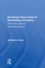 Exchange Rate Crises in Developing Countries : The Political Role of the Banking Sector - eBook