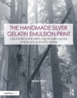The Handmade Silver Gelatin Emulsion Print : Creating Your Own Liquid Emulsions for Black & White Paper - eBook