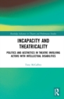 Incapacity and Theatricality : Politics and Aesthetics in Theatre Involving Actors with Intellectual Disabilities - eBook