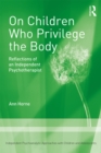 On Children Who Privilege the Body : Reflections of an Independent Psychotherapist - eBook