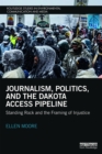 Journalism, Politics, and the Dakota Access Pipeline : Standing Rock and the Framing of Injustice - eBook