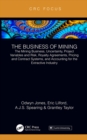 The Business of Mining : The Mining Business, Uncertainty, Project Variables and Risk, Royalty Agreements, Pricing and Contract Systems, and Accounting for the Extractive Industry - eBook