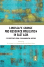 Landscape Change and Resource Utilization in East Asia : Perspectives from Environmental History - eBook