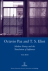 Octavio Paz and T. S. Eliot : Modern Poetry and the Translation of Influence - eBook