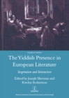 The Yiddish Presence in European Literature : Inspiration and Interaction: Selected Papers Arising from the Fourth and Fifth International Mendel Friedman Conference - eBook