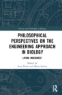 Philosophical Perspectives on the Engineering Approach in Biology : Living Machines? - eBook