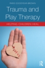 Trauma and Play Therapy : Helping Children Heal - eBook