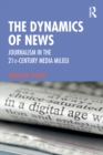 The Dynamics of News : Journalism in the 21st-Century Media Milieu - eBook