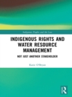 Indigenous Rights and Water Resource Management : Not Just Another Stakeholder - eBook
