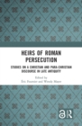 Heirs of Roman Persecution : Studies on a Christian and Para-Christian Discourse in Late Antiquity - eBook