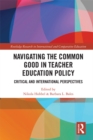 Navigating the Common Good in Teacher Education Policy : Critical and International Perspectives - eBook