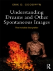 Understanding Dreams and Other Spontaneous Images : The Invisible Storyteller - eBook