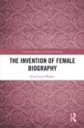 The Invention of Female Biography - eBook