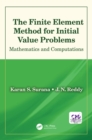 The Finite Element Method for Initial Value Problems : Mathematics and Computations - eBook