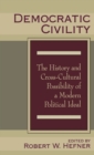 Democratic Civility : The History and Cross Cultural Possibility of a Modern Political Ideal - eBook
