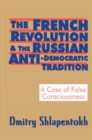 The French Revolution and the Russian Anti-Democratic Tradition : A Case of False Consciousness - eBook
