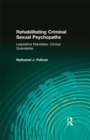 Rehabilitating Criminal Sexual Psychopaths : Legislative Mandates, Clinical Quandaries - eBook