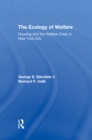 The Ecology of Welfare : Housing and the Welfare Crisis in New York City - eBook