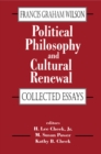Political Philosophy and Cultural Renewal : Collected Essays of Francis Graham Wilson - eBook