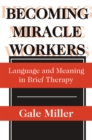 Becoming Miracle Workers : Language and Learning in Brief Therapy - eBook