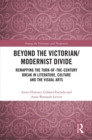 Beyond the Victorian/ Modernist Divide : Remapping the Turn-of-the-Century Break in Literature, Culture and the Visual Arts - eBook