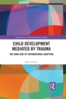 Child Development Mediated by Trauma : The Dark Side of International Adoption - eBook