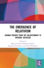 The Emergence of Relativism : German Thought from the Enlightenment to National Socialism - eBook