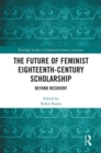 The Future of Feminist Eighteenth-Century Scholarship : Beyond Recovery - eBook