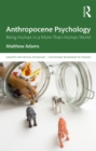 Anthropocene Psychology : Being Human in a More-than-Human World - eBook