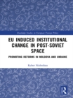EU Induced Institutional Change in Post-Soviet Space : Promoting Reforms in Moldova and Ukraine - eBook