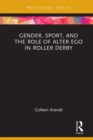 Gender, Sport, and the Role of Alter Ego in Roller Derby - eBook