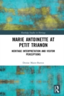 Marie Antoinette at Petit Trianon : Heritage Interpretation and Visitor Perceptions - eBook